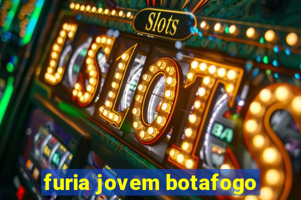 furia jovem botafogo